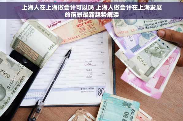 上海人在上海做会计可以吗 上海人做会计在上海发展的前景最新趋势解读