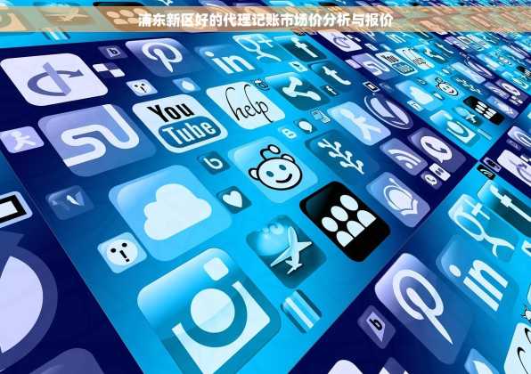 浦东新区好的代理记账市场价分析与报价
