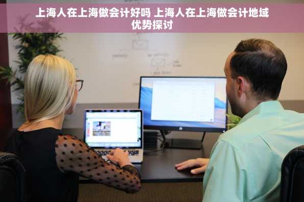 上海人在上海做会计好吗 上海人在上海做会计地域优势探讨