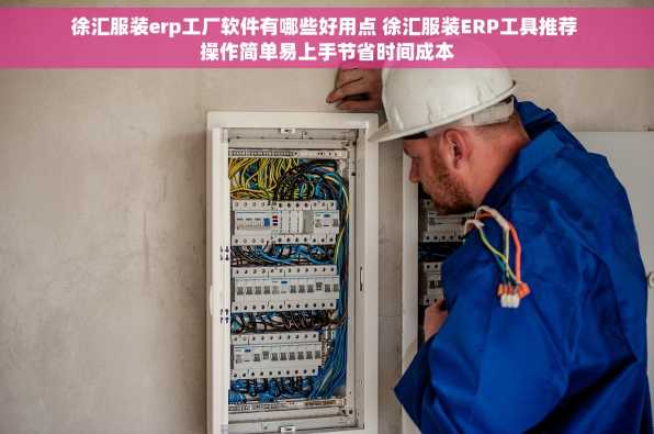 徐汇服装erp工厂软件有哪些好用点 徐汇服装ERP工具推荐 操作简单易上手节省时间成本