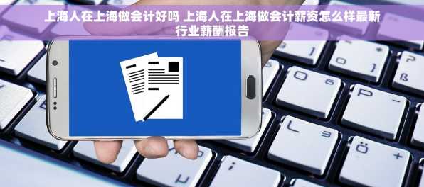上海人在上海做会计好吗 上海人在上海做会计薪资怎么样最新行业薪酬报告