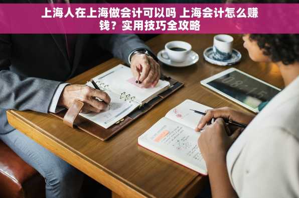 上海人在上海做会计可以吗 上海会计怎么赚钱？实用技巧全攻略
