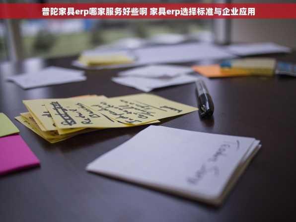 普陀家具erp哪家服务好些啊 家具erp选择标准与企业应用