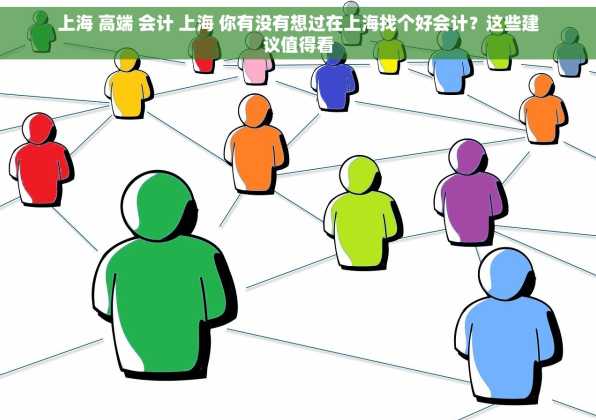 上海 高端 会计 上海 你有没有想过在上海找个好会计？这些建议值得看