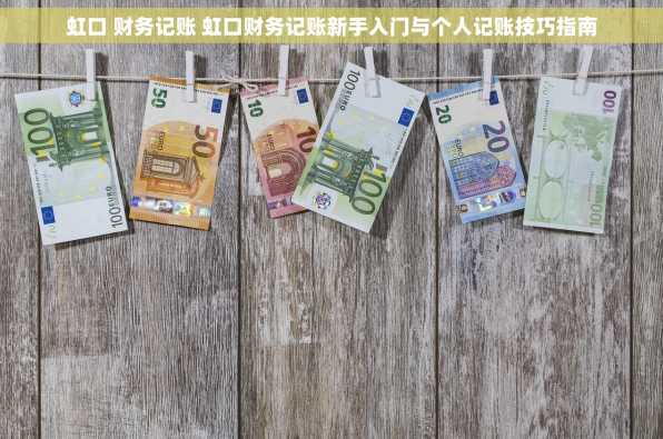 虹口 财务记账 虹口财务记账新手入门与个人记账技巧指南