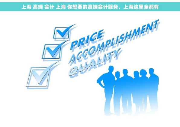 上海 高端 会计 上海 你想要的高端会计服务，上海这里全都有