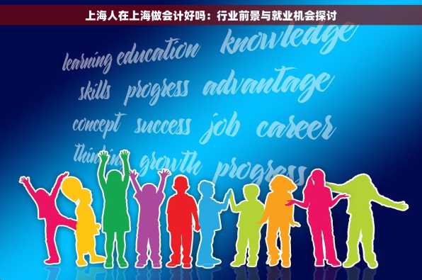 上海人在上海做会计好吗：行业前景与就业机会探讨