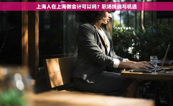 上海人在上海做会计可以吗？职场挑战与机遇