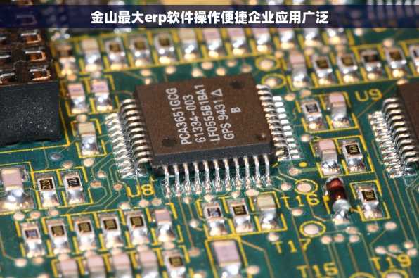 金山最大erp软件操作便捷企业应用广泛