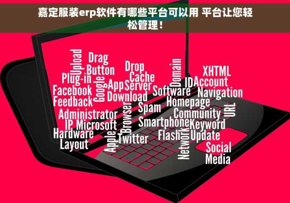 嘉定服装erp软件有哪些平台可以用 平台让您轻松管理！