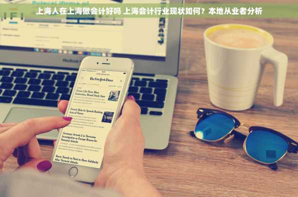 上海人在上海做会计好吗 上海会计行业现状如何？本地从业者分析