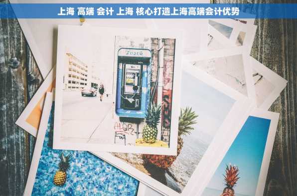上海 高端 会计 上海 核心打造上海高端会计优势