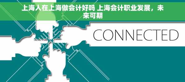 上海人在上海做会计好吗 上海会计职业发展，未来可期