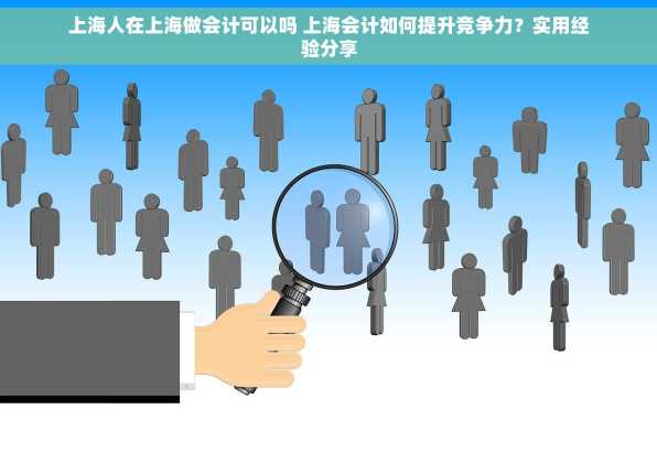 上海人在上海做会计可以吗 上海会计如何提升竞争力？实用经验分享