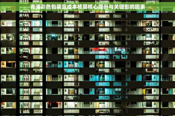 青浦彩色包装盒成本核算核心提升与关键影响因素