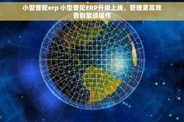 小型普陀erp 小型普陀ERP升级上线，管理更高效告别繁琐操作