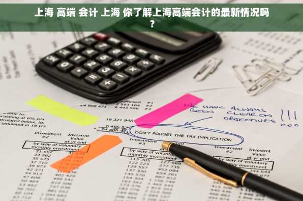 上海 高端 会计 上海 你了解上海高端会计的最新情况吗？