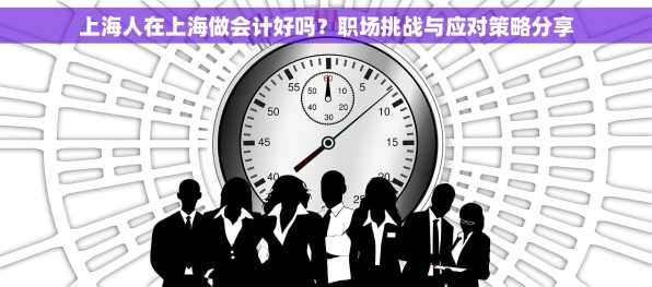 上海人在上海做会计好吗？职场挑战与应对策略分享