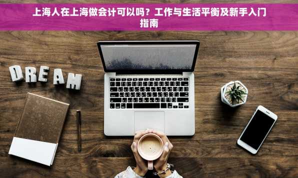 上海人在上海做会计可以吗？工作与生活平衡及新手入门指南