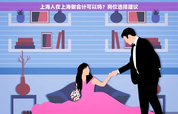 上海人在上海做会计可以吗？岗位选择建议