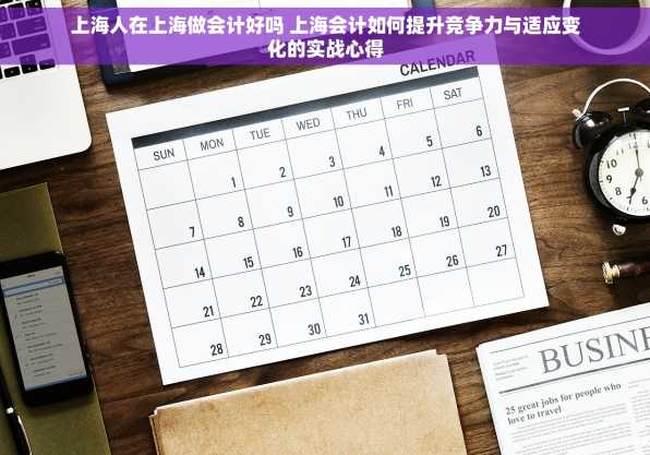 上海人在上海做会计好吗 上海会计如何提升竞争力与适应变化的实战心得