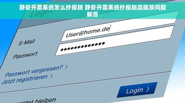 静安开票系统怎么抄报税 静安开票系统抄报税流程及问题解答