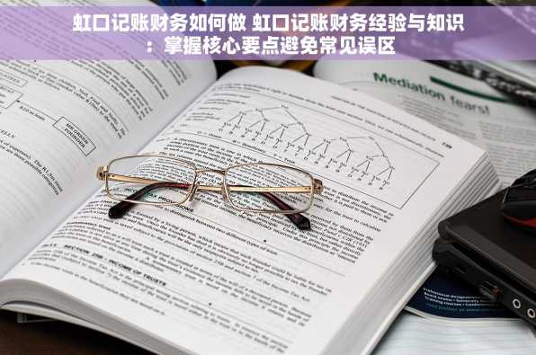 虹口记账财务如何做 虹口记账财务经验与知识：掌握核心要点避免常见误区