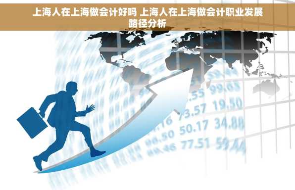 上海人在上海做会计好吗 上海人在上海做会计职业发展路径分析