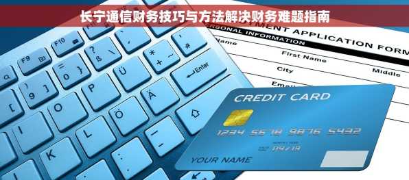 长宁通信财务技巧与方法解决财务难题指南