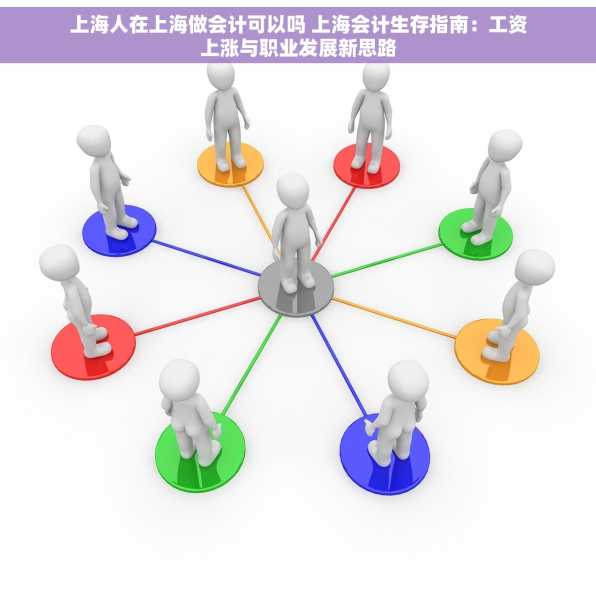 上海人在上海做会计可以吗 上海会计生存指南：工资上涨与职业发展新思路