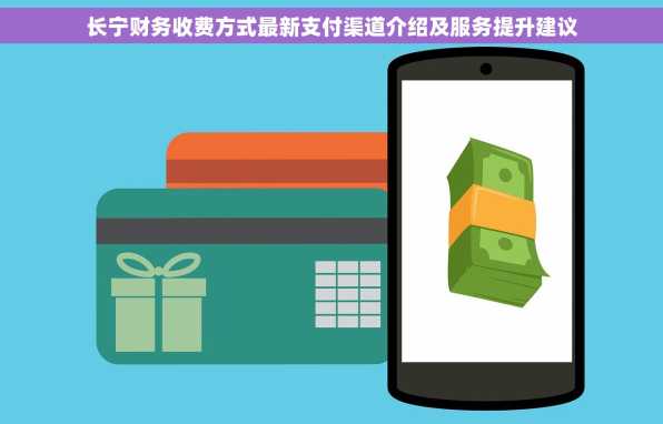 长宁财务收费方式最新支付渠道介绍及服务提升建议