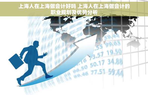 上海人在上海做会计好吗 上海人在上海做会计的职业规划及优势分析