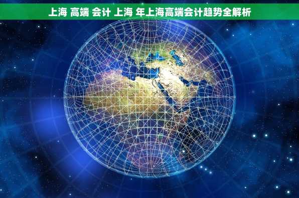 上海 高端 会计 上海 年上海高端会计趋势全解析