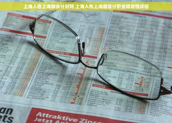 上海人在上海做会计好吗 上海人在上海做会计职业稳定性评估