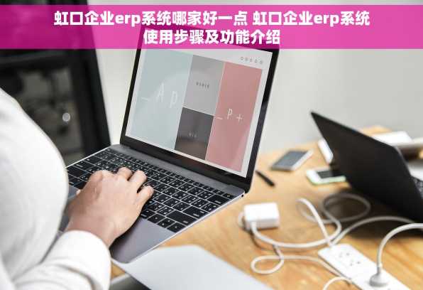 虹口企业erp系统哪家好一点 虹口企业erp系统使用步骤及功能介绍