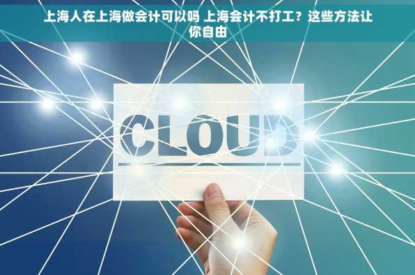 上海人在上海做会计可以吗 上海会计不打工？这些方法让你自由