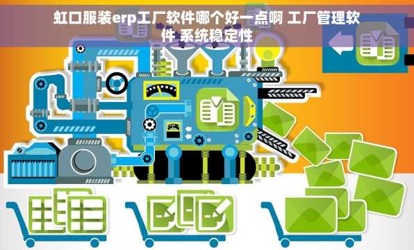 虹口服装erp工厂软件哪个好一点啊 工厂管理软件 系统稳定性