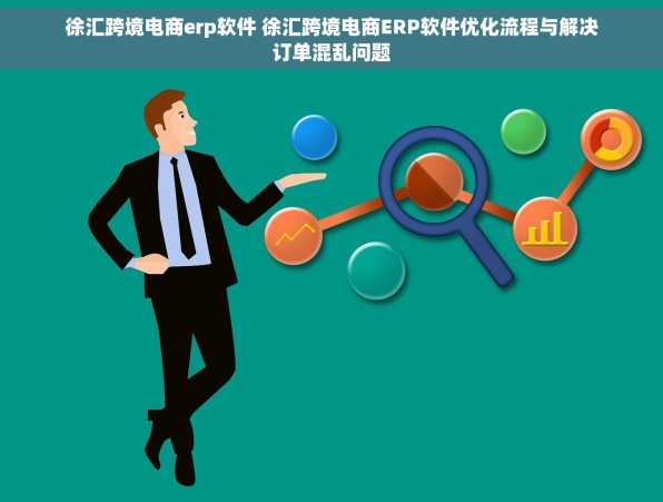 徐汇跨境电商erp软件 徐汇跨境电商ERP软件优化流程与解决订单混乱问题