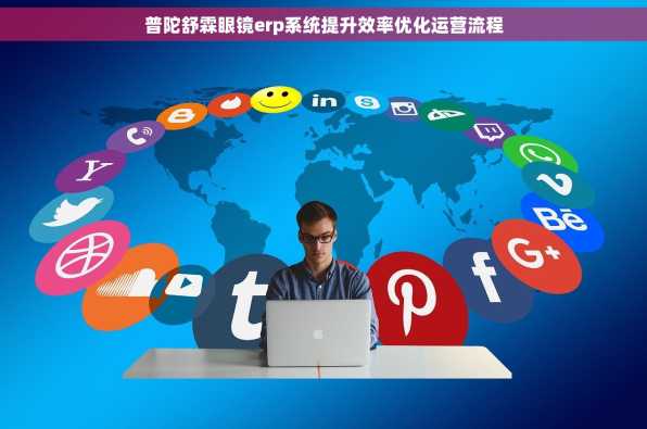 普陀舒霖眼镜erp系统提升效率优化运营流程