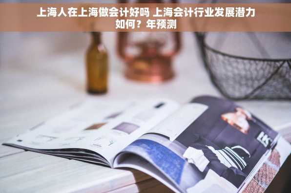 上海人在上海做会计好吗 上海会计行业发展潜力如何？年预测