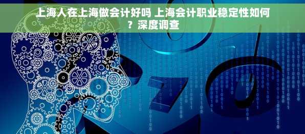 上海人在上海做会计好吗 上海会计职业稳定性如何？深度调查