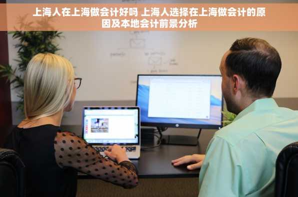 上海人在上海做会计好吗 上海人选择在上海做会计的原因及本地会计前景分析