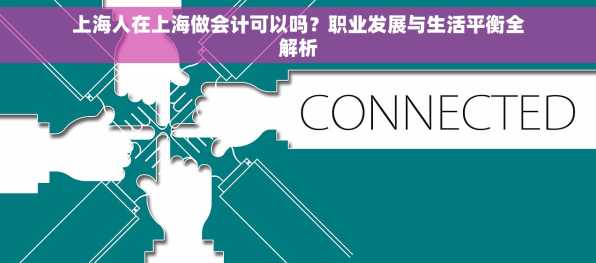 上海人在上海做会计可以吗？职业发展与生活平衡全解析