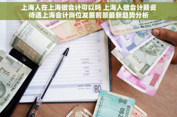 上海人在上海做会计可以吗 上海人做会计薪资待遇上海会计岗位发展前景最新趋势分析