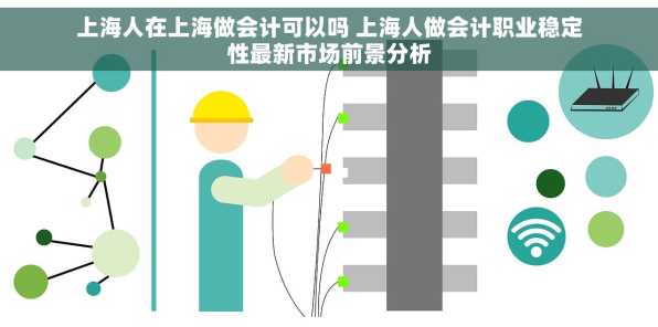 上海人在上海做会计可以吗 上海人做会计职业稳定性最新市场前景分析