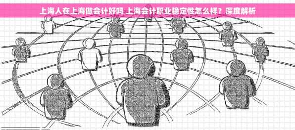 上海人在上海做会计好吗 上海会计职业稳定性怎么样？深度解析