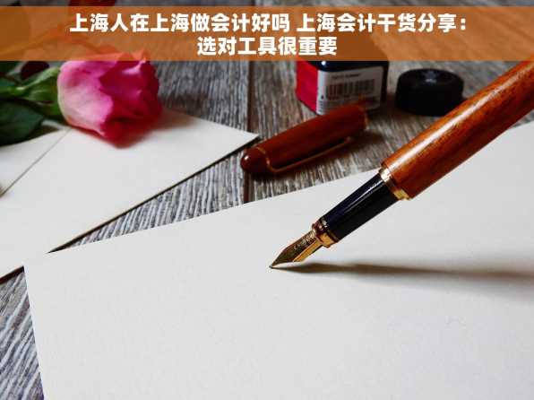 上海人在上海做会计好吗 上海会计干货分享：选对工具很重要