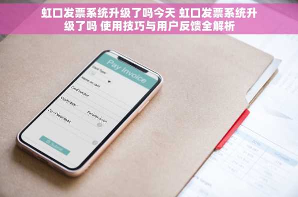 虹口发票系统升级了吗今天 虹口发票系统升级了吗 使用技巧与用户反馈全解析