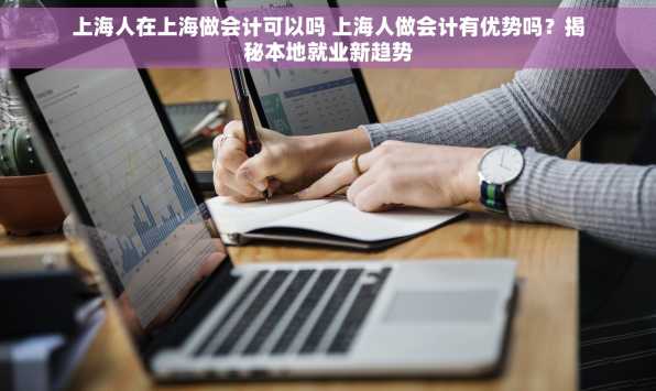 上海人在上海做会计可以吗 上海人做会计有优势吗？揭秘本地就业新趋势