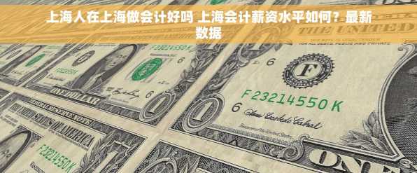 上海人在上海做会计好吗 上海会计薪资水平如何？最新数据